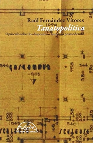 Fernández Vítores, Raúl. Tanatopolítica : opúsculo sobre los dispositivos humanos posmodernos. Páginas de Espuma SL, 2015.