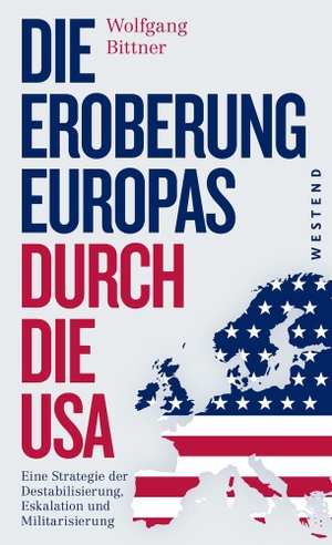 Bittner, Wolfgang. Die Eroberung Europas durch die USA - Eine Strategie der Destabilisierung, Eskalation und Militarisierung. Westend, 2017.