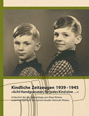 Ristow, Helmuth. Kindliche Zeitzeugen 1939 ¿ 1945 - "Acht Handgranaten, für jedes Kind eine ¿". Books on Demand, 2015.