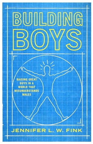 Fink, Jennifer L W. Building Boys - Raising Great Guys in a World That Misunderstands Males. Bloomsbury Academic, 2023.