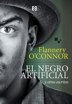 O'Connor, Flannery / Guadalupe Arbona Abascal. El negro artificial y otros escritos. ENCUENTRO *, 2019.