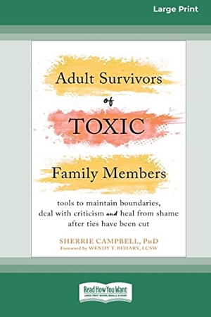 Campbell, Sherrie. Adult Survivors of Toxic Family Members - Tools to Maintain Boundaries, Deal with Criticism, and Heal from Shame After Ties Have Been Cut [Large Print 16 Pt Edition]. ReadHowYouWant, 2022.