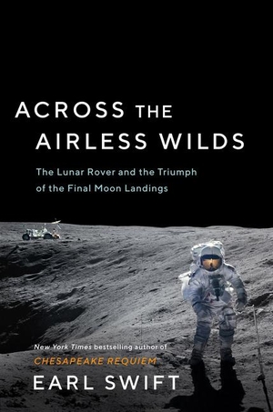 Swift, Earl. Across the Airless Wilds - The Lunar Rover and the Triumph of the Final Moon Landings. HarperCollins, 2021.