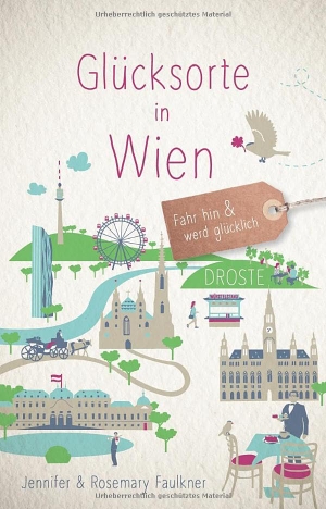 Faulkner, Jennifer / Rosemary Faulkner. Glücksorte in Wien - Fahr hin & werd glücklich. Droste Verlag, 2025.