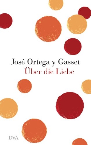 Ortega y Gasset, José. Über die Liebe. DVA Dt.Verlags-Anstalt, 2012.