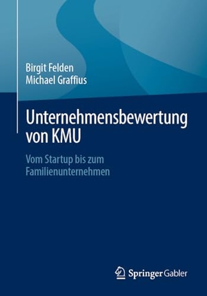 Graffius, Michael / Birgit Felden. Unternehmensbewertung von KMU - Vom Startup bis zum Familienunternehmen. Springer Fachmedien Wiesbaden, 2024.
