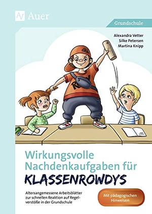 Vetter, Alexandra / Petersen, Silke et al. Wirkungsvolle Nachdenkaufgaben für Klassenrowdys - Altersangemessene Arbeitsblätter zur schnellen Reaktion auf Regelverstöße in der Grundschule. Auer Verlag i.d.AAP LW, 2019.