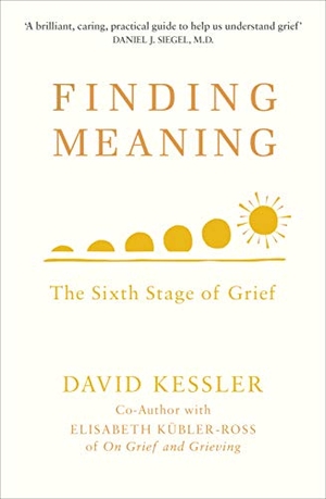 Kessler, David. Finding Meaning - The Sixth Stage of Grief. Penguin Life, 2019.