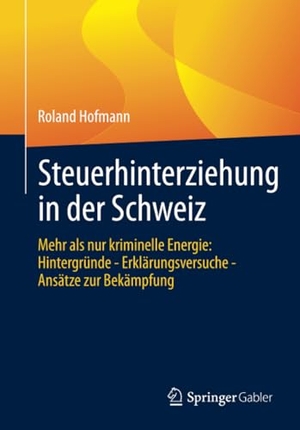 Hofmann, Roland. Steuerhinterziehung in der Schweiz - Mehr als nur kriminelle Energie: Hintergründe - Erklärungsversuche - Ansätze zur Bekämpfung. Springer Fachmedien Wiesbaden, 2021.