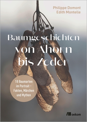 Domont, Philippe / Edith Montelle. Baumgeschichten von Ahorn bis Zeder - 18 Baumarten im Portrait - Fakten, Märchen und Mythen. Oekom Verlag GmbH, 2026.