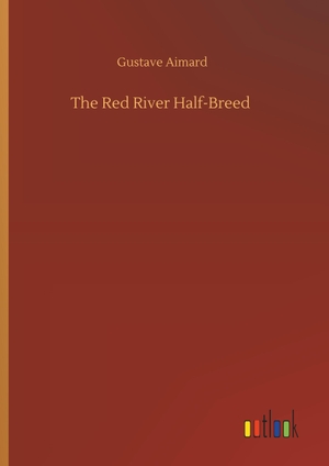 Aimard, Gustave. The Red River Half-Breed. Outlook Verlag, 2019.