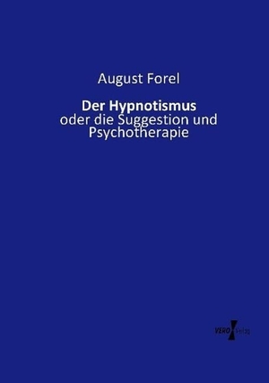 Forel, August. Der Hypnotismus - oder die Suggestion und Psychotherapie. Vero Verlag, 2015.