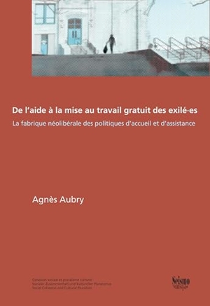 Aubry, Agnès. De l'aide à la mise au travail gratuit des exilé·es - La fabrique néolibérale des politiques d'accueil et d'assistance. Seismo Verlag, 2026.