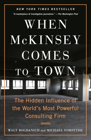 Bogdanich, Walt / Michael Forsythe. When McKinsey Comes to Town - The Hidden Influence of the World's Most Powerful Consulting Firm. Random House LLC US, 2023.