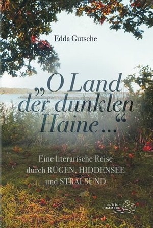 Gutsche, Edda. "O Land der dunklen Haine..." - Eine literarische Reise durch Rügen, Hiddensee und Stralsund. Edition Pommern, 2021.