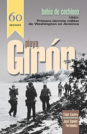 Castro, Fidel / Jose Ramon Fernandez. Playa Girón/Bahía de Cochinos - Primera Derrota Militar de Washington En América. Pathfinder, 2001.