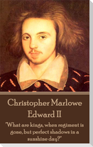 Christopher Marlowe - Edward II: "What are kings, when regiment is gone, but perfect shadows in a sunshine day?"