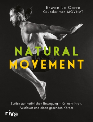 Le Corre, Erwan. Natural Movement - Zurück zur natürlichen Bewegung - für mehr Kraft, Ausdauer und einen gesunden Körper. riva Verlag, 2019.