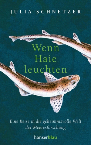Schnetzer, Julia. Wenn Haie leuchten - Eine Reise in die geheimnisvolle Welt der Meeresforschung. hanserblau, 2022.