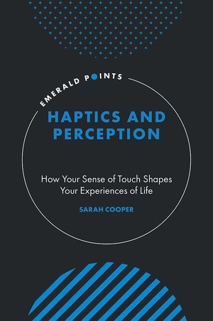 Cooper, Sarah. Haptics and Perception - How Your Sense of Touch Shapes Your Experiences of Life. Emerald Publishing Limited, 2026.
