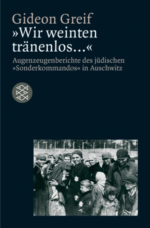 Greif, Gideon. Wir weinten tränenlos... - Augenzeugenberichte der jüdischen 'Sonderkommandos' in Auschwitz. FISCHER Taschenbuch, 1999.