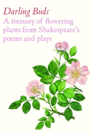 Shakespeare, William. Darling Buds - A treasury of flowering plants from Shakespeare's poems and plays. Thames & Hudson IWUK, 2026.