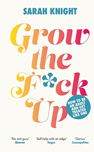 Knight, Sarah. Grow the F*ck Up - How to be an adult and get treated like one. Quercus Publishing, 2023.