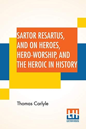 Carlyle, Thomas. Sartor Resartus, And On Heroes, Hero-Worship, And The Heroic In History - With Introduction By Professor W. H. Hudson Edited By Ernest Rhys. Lector House, 2020.