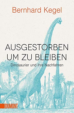 Kegel, Bernhard. Ausgestorben, um zu bleiben - Dinosaurier und ihre Nachfahren. DuMont Buchverlag GmbH, 2019.