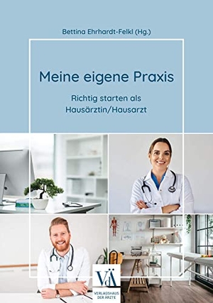 Ehrhardt-Felkl, Bettina. Meine eigene Praxis - Richtig starten als Hausärztin/Hausarzt. Verlagshaus der Ärzte, 2023.