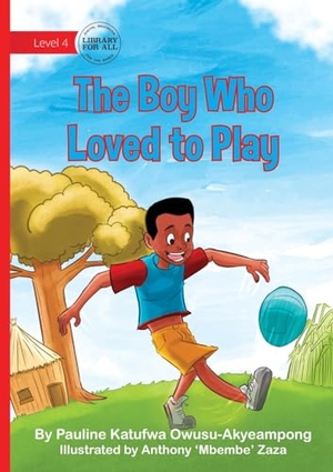 Owusu-Akyeampong, Pauline Katufwa. The Boy Who Loved to Play. Library for All, 2024.