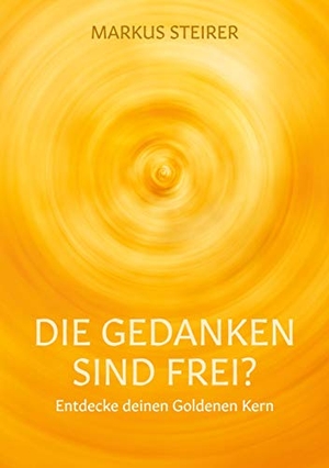 Steirer, Markus. Die Gedanken sind frei? - Entdecke deinen goldenen Kern. Books on Demand, 2021.