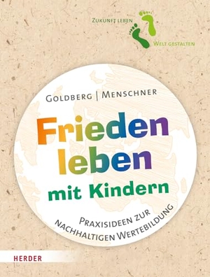 Goldberg, Jana / Julia Menschner. Frieden leben mit Kindern - Praxisideen zur nachhaltigen Wertebildung. Herder Verlag GmbH, 2023.