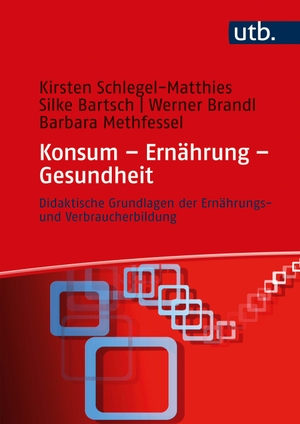 Schlegel-Matthies, Kirsten / Bartsch, Silke et al. Konsum - Ernährung - Gesundheit - Didaktische Grundlagen der Ernährungs- und Verbraucherbildung. UTB GmbH, 2022.