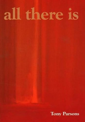 Parsons, Tony. All There Is. Open Secret Publishing, 2008.