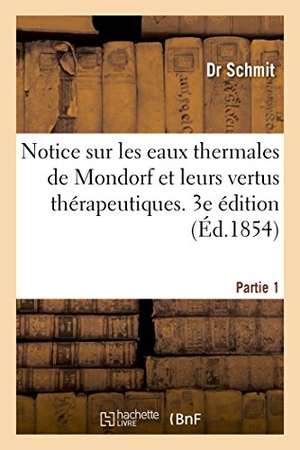 Schmit-D. Notice Sur Les Eaux Thermales de Mondorf Et Leurs Vertus Thérapeutiques. Partie 1. 3e Édition. Hachette Livre, 2018.