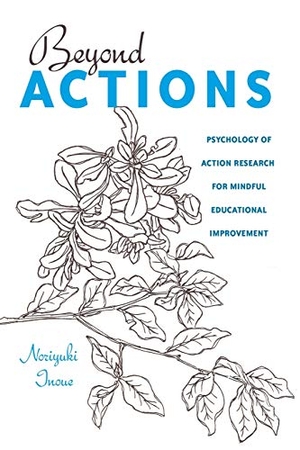 Inoue, Norijuki. Beyond Actions - Psychology of Action Research for Mindful Educational Improvement. Peter Lang, 2014.