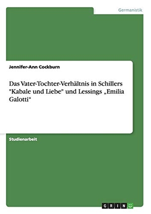 Cockburn, Jennifer-Ann. Das Vater-Tochter-Verhältnis in Schillers "Kabale und Liebe" und Lessings ¿Emilia Galotti¿. GRIN Publishing, 2014.