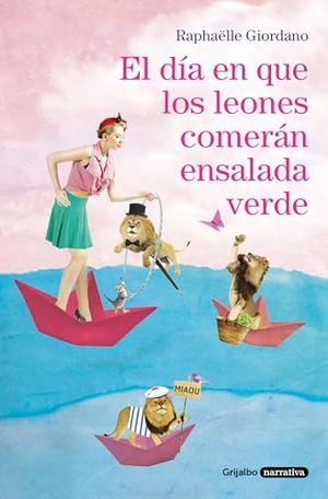 Giordano, Raphaëlle. El día en que los leones comerán ensalada verde. Grijalbo, 2018.