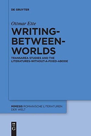 Ette, Ottmar. Writing-between-Worlds - TransArea Studies and the Literatures-without-a-fixed-Abode. De Gruyter, 2017.