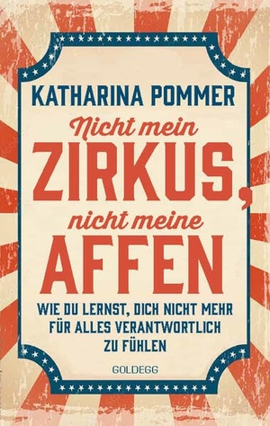 Pommer, Katharina. Nicht mein Zirkus, nicht meine Affen TASCHENBUCH- vom Mental Load und People Pleaser zu selbstbestimmt und Grenzen setzen - Wie du lernst, dich nicht mehr für alles verantwortlich zu fühlen. Goldegg Verlag GmbH, 2026.