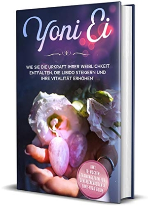 Grapengeter, Nina. Yoni Ei: Wie Sie die Urkraft Ihrer Weiblichkeit entfalten, die Libido steigern und Ihre Vitalität erhöhen - inkl. 10-Wochen-Trainingsplan für den Beckenboden und Yoni-Yoga Guide. Edition Lunerion, 2023.