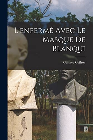 Geffroy, Gustave. L'enfermé avec le masque de Blanqui. Creative Media Partners, LLC, 2022.