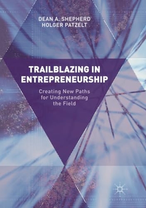 Patzelt, Holger / Dean A. Shepherd. Trailblazing in Entrepreneurship - Creating New Paths for Understanding the Field. Springer International Publishing, 2018.