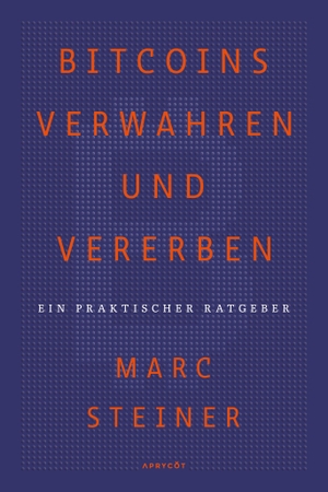 Steiner, Marc. Bitcoins verwahren und vererben - Ein praktischer Ratgeber. Aprycot Media, 2020.