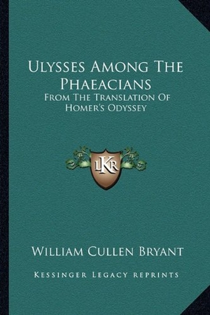 Bryant, William Cullen. Ulysses Among The Phaeacians - From The Translation Of Homer's Odyssey. Kessinger Publishing, 2010.