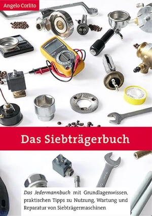 Corlito, Angelo. Das Siebträgerbuch - Das Jedermannbuch mit Grundlagenwissen, praktischen Tipps zu Nutzung, Wartung und Reparatur von Siebträgermaschinen - Das Jedermannbuch mit Grundlagenwissen, praktischen Tipps zu Nutzung, Wartung und Reparatur von Siebträgermaschinen. Corlito Caffè UG, 2020.