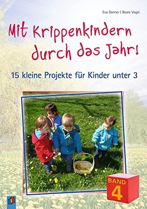 Danner, Eva / Beate Vogel. Mit Krippenkindern durch das Jahr! - Band 4 - 15 kleine Projekte für Kinder unter 3. Verlag an der Ruhr GmbH, 2017.