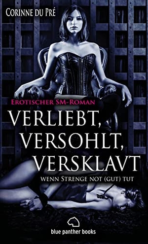 Pré, Corinne du. verliebt, versohlt, versklavt - wenn Strenge not (gut) tut | Erotischer SM-Roman. Blue Panther Books, 2018.