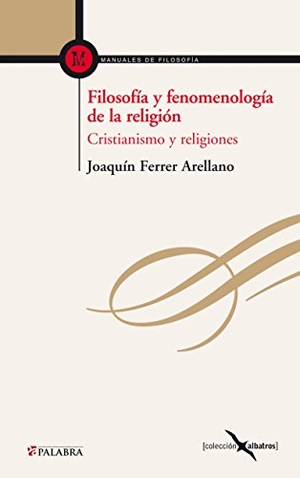 Ferrer Arellano, Joaquín. Filosofía y fenomenología de la religión : cristianismo y religiones. Ediciones Palabra, S.A., 2013.